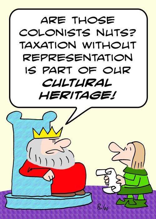 'Are those colonists nuts? -- taxation without representation is part of our cultural heritage!'