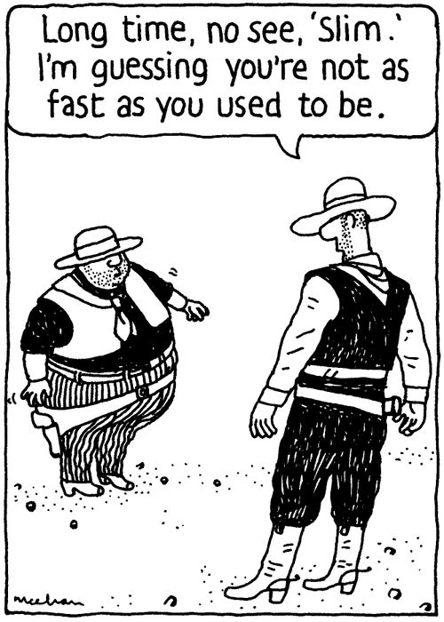 'Long time no see, 'Slim.' I'm guessing you're not as fast as you used to be.'