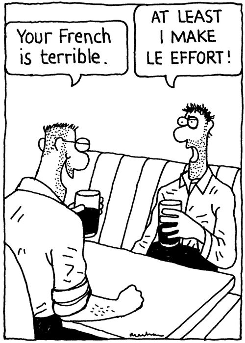 'Your French is terrible.' 'AT LEAST I MAKE LE EFFORT!'