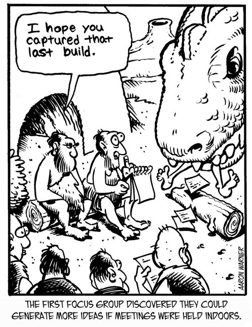 The first focus group discovered they could generate more ideas if meetings were held indoors. 'I hope you captured that last build.'