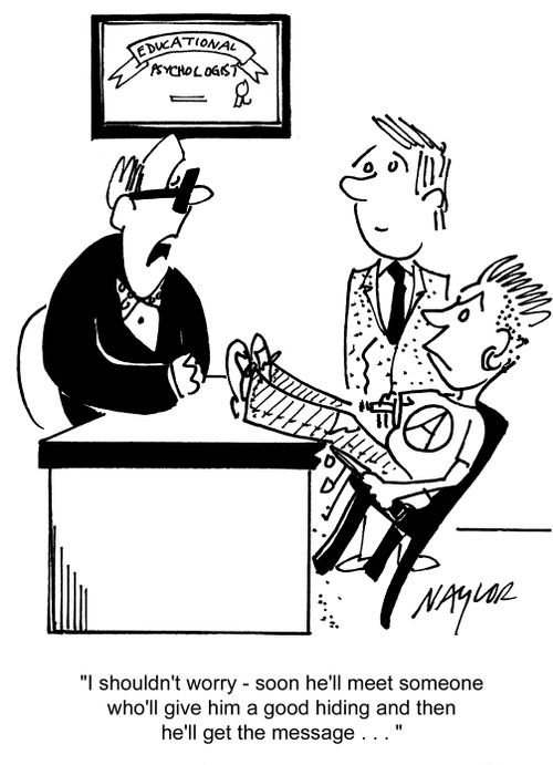 'I shouldn't worry - soon he'll meet someone who'll give him a good hiding and then he'll get the message. . .'