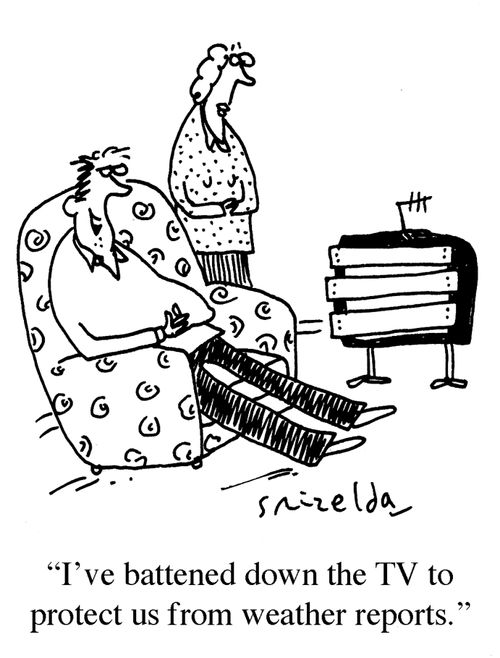 'I've battened down the TV to protect us from weather reports.'