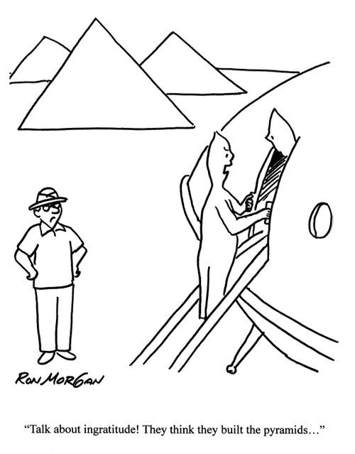 'Talk about ingratitude! They think they built the pyramids...'
