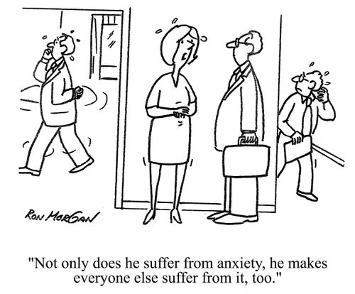 'Not only does he suffer from anxiety, he makes everyone else suffer from it too.'