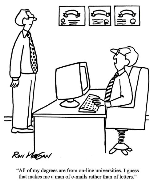 'All of my degrees are from on-line universities. I guess that makes me a man of e-mails rather than of letters.'