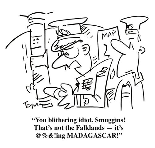"That's not the Falklands - it's ***** Madagascar!"