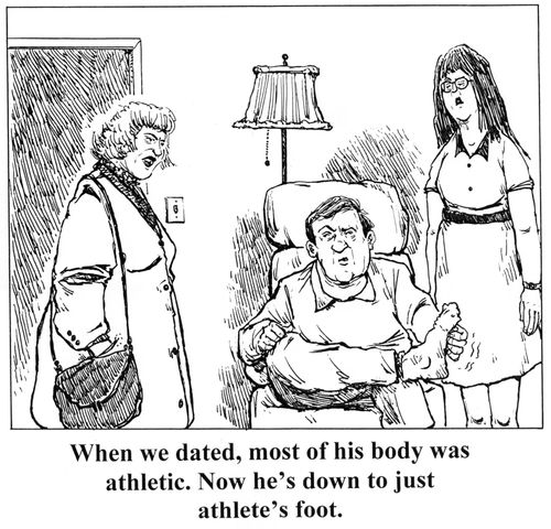'When we dated, most of his body was athletic. Now he's down to just athlete's foot.'