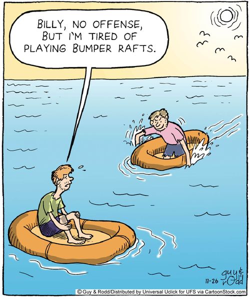 'Billy, no offense, but i'm tired of playing bumper rafts.'