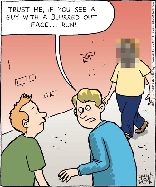 'Trust me, if you see a man with a blurred out face. . . run!'