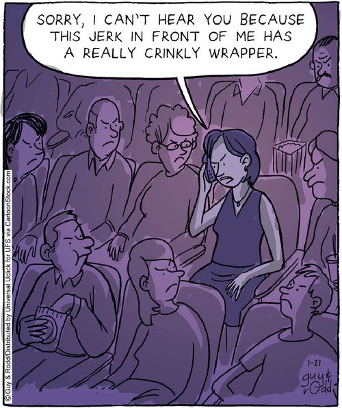'Sorry, I can't hear you because this jerk in front of me has a really crinkly wrapper.'