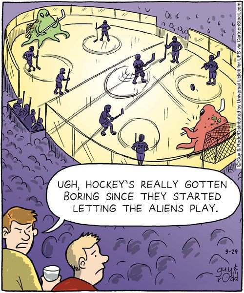 'Ugh, hockey's really gotten boring since they started letting the aliens.'