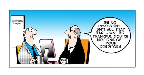 "Being insolvent isn't all that bad...just be thankful you're not one of your creditors."