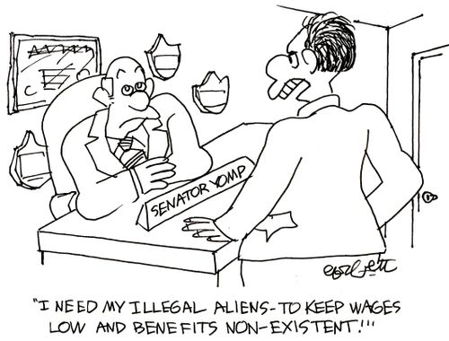 'I need my illegal aliens - to keep wages low and benefits non - existent!'