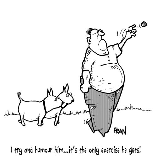 'I try and humour him...it's the only exercise he gets!'