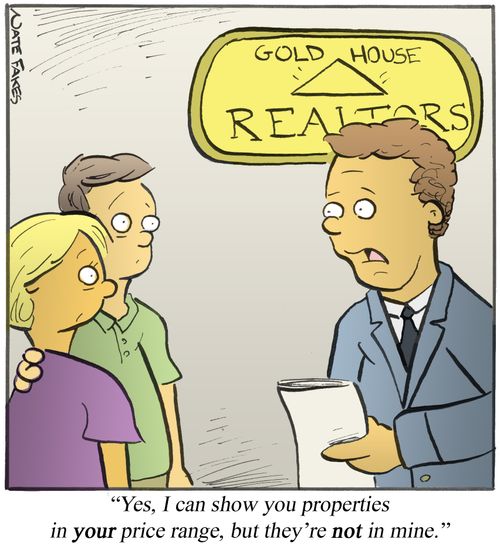 'Yes, I can show you properties in your price range, but they're not in mine.'