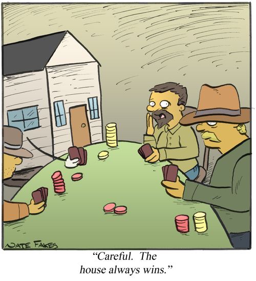 'Careful. The house always wins.'