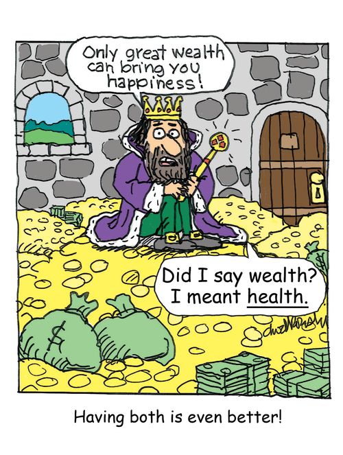 "Only great wealth can bring you happiness!"