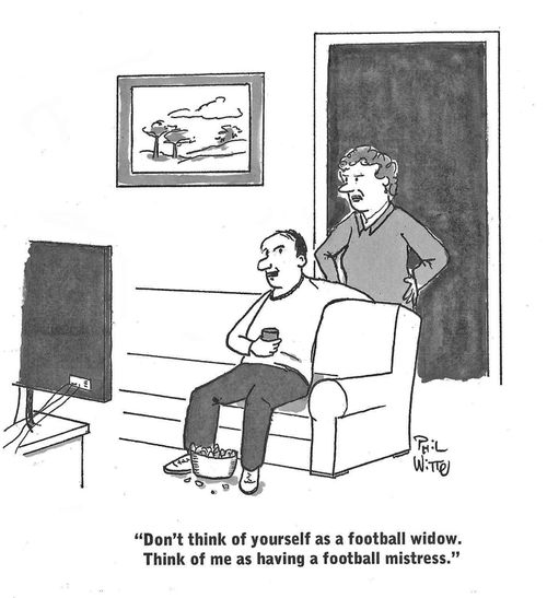 "Don't think of yourself as a football widow. Think of me having a football mistress."