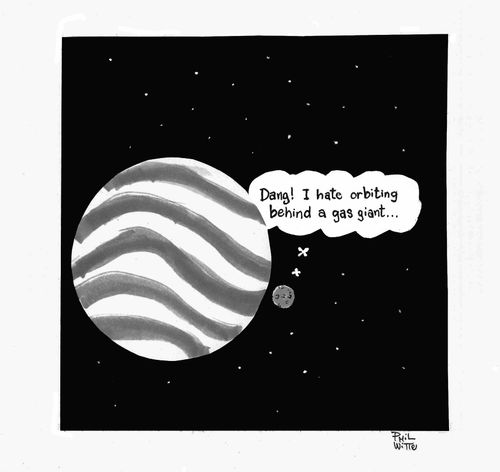 "Dang! I hate orbiting behind a gas giant..."