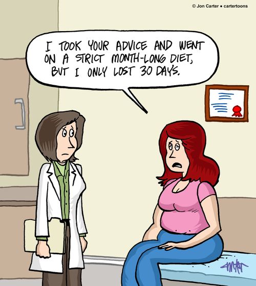 "I took your advice and went on a strict month-long diet, but I only lost 30 days."