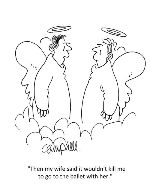 "Then my wife said it wouldn't kill me to go to the ballet with her."
