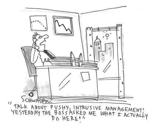 "Talk about push, intrusive management! Yesterday the boss asked me what I actually do here!"