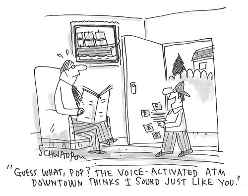 "Guess what, Pop? The voice-activated ATM downtown thinks I sound just like you."