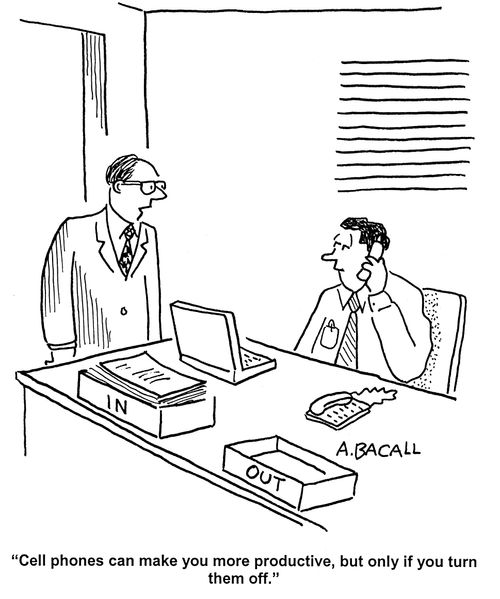 'Cell phones can make you more productive, but only if you turn them off.'