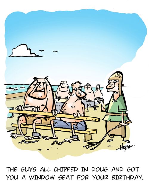 'The guys all chipped in Doug and got you a window seat for your birthday.'