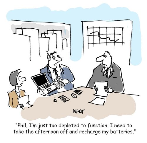 Phil, I'm just too depleted to function. I need to take the afternoon off and recharge my batteries.