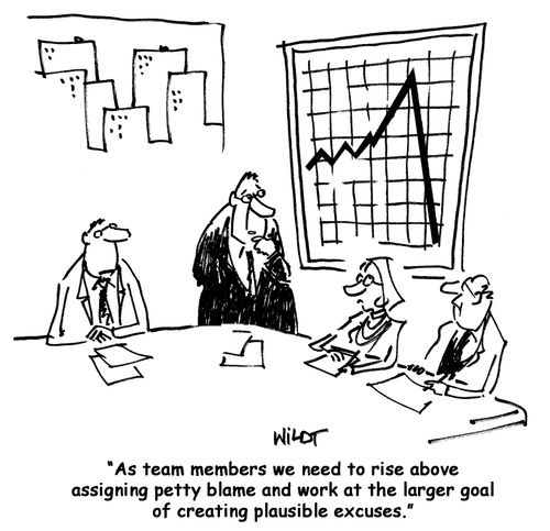 As team members we need to rise above assigning petty blame and work at the larger goal of creating plausible excuses.