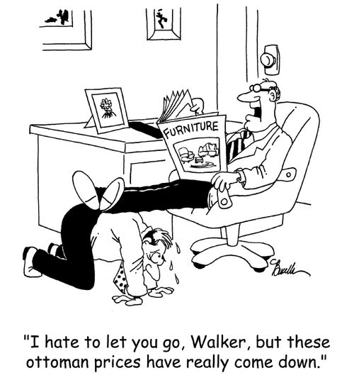 'I hate to let you go, Walker, but these Ottoman prices have really come down.'