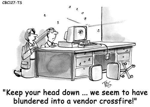 'Keep your head down... we seem to have blundered into a vendor crossfire!' 