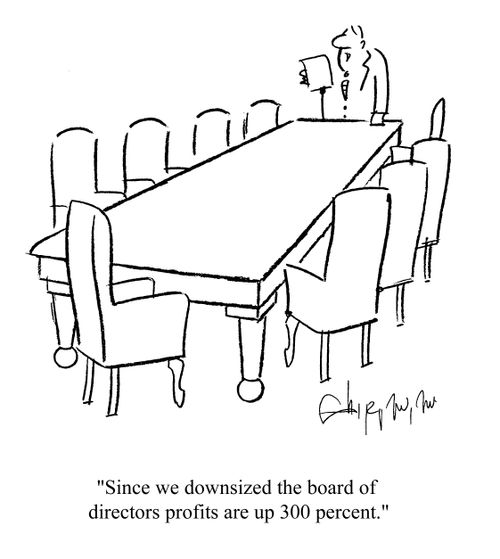 'Since we downsized the board of directors profits are up 300 percent.'