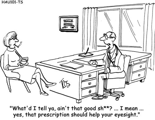 'What'd I tell ya, ain't that good sh**? ... I mean ... yes, that prescription should help your eyesight.'