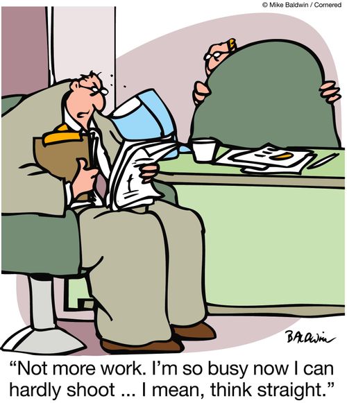 'Not more work.  I'm so busy now I can hardly shoot...I mean, think straight.'