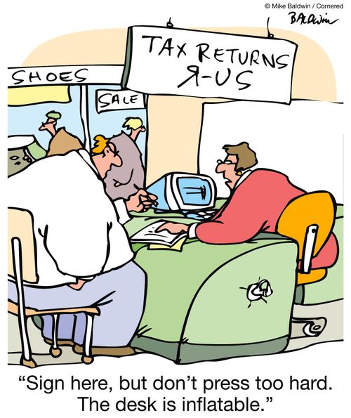 Tax Returns R Us - 'Sign here but don't press too hard.  The desk is inflatable.'