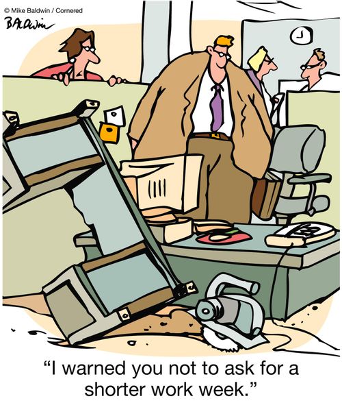 'I warned you not to ask for a shorter work week.'