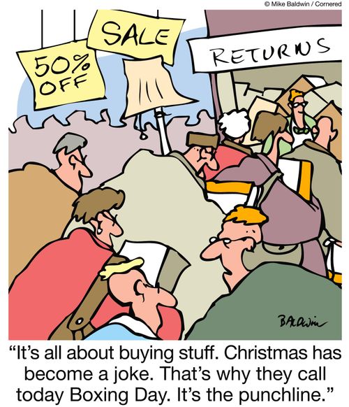 'It's all about buying stuff.  Christmas has become a joke.  That's why they call today Boxing Day.  It's the punchline.'