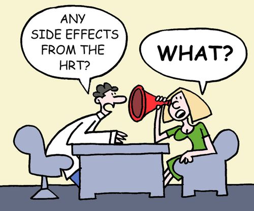 "Any side effects from the HRT?"  "WHAT?"