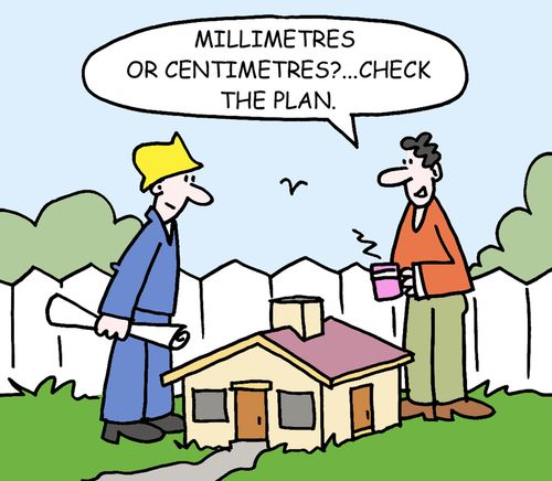 "Millimetres or centimetres?  Check the plan."