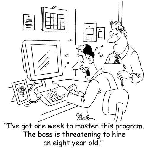 'I've got one week to master this program. The boss is threatening to hire an eight year old.'