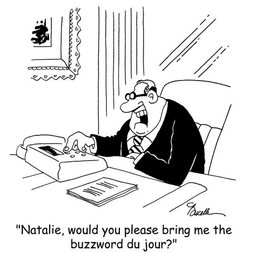 'Natalie, would you please bring me the buzzword du jour?'
