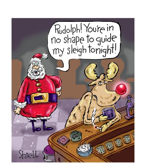 "Rudolph! You're in no shape to guide my sleigh tonight!"