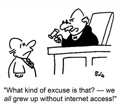'What kind of excuse is that? -- we all grew up without internet access!'