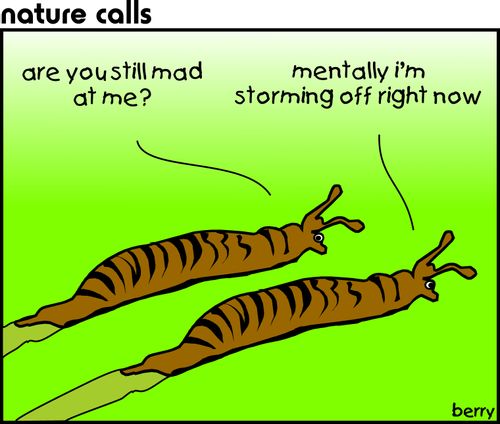 "Are you still mad at me?"  "Mentally I'm storming off right now."