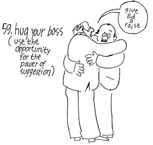 Hug Your Boss (Use the Opportunity for the Power of Suggestion).