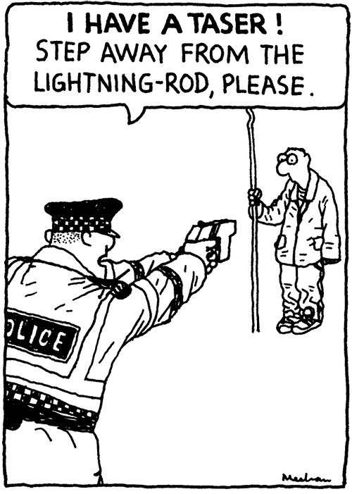'I have a taser! Step away from the lightning-rod, please.'