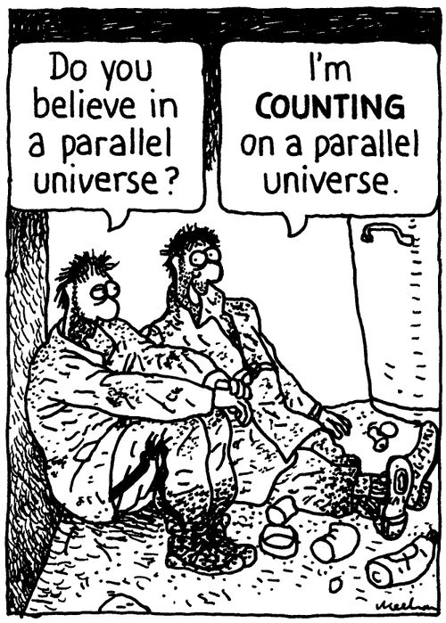 'Do you believe in a parallel universe?' 'I'm COUNTING on a parallel universe.'