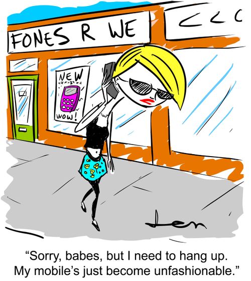 'Sorry, babes, but I need to hang up. My mobile's just become unfashionable.'